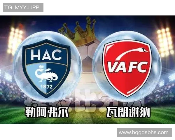 勒阿弗尔主场迎战瓦朗谢纳期待精彩对决与进球盛宴